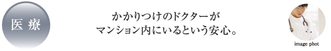 かかりつけのドクターがマンション内にいるという安心。